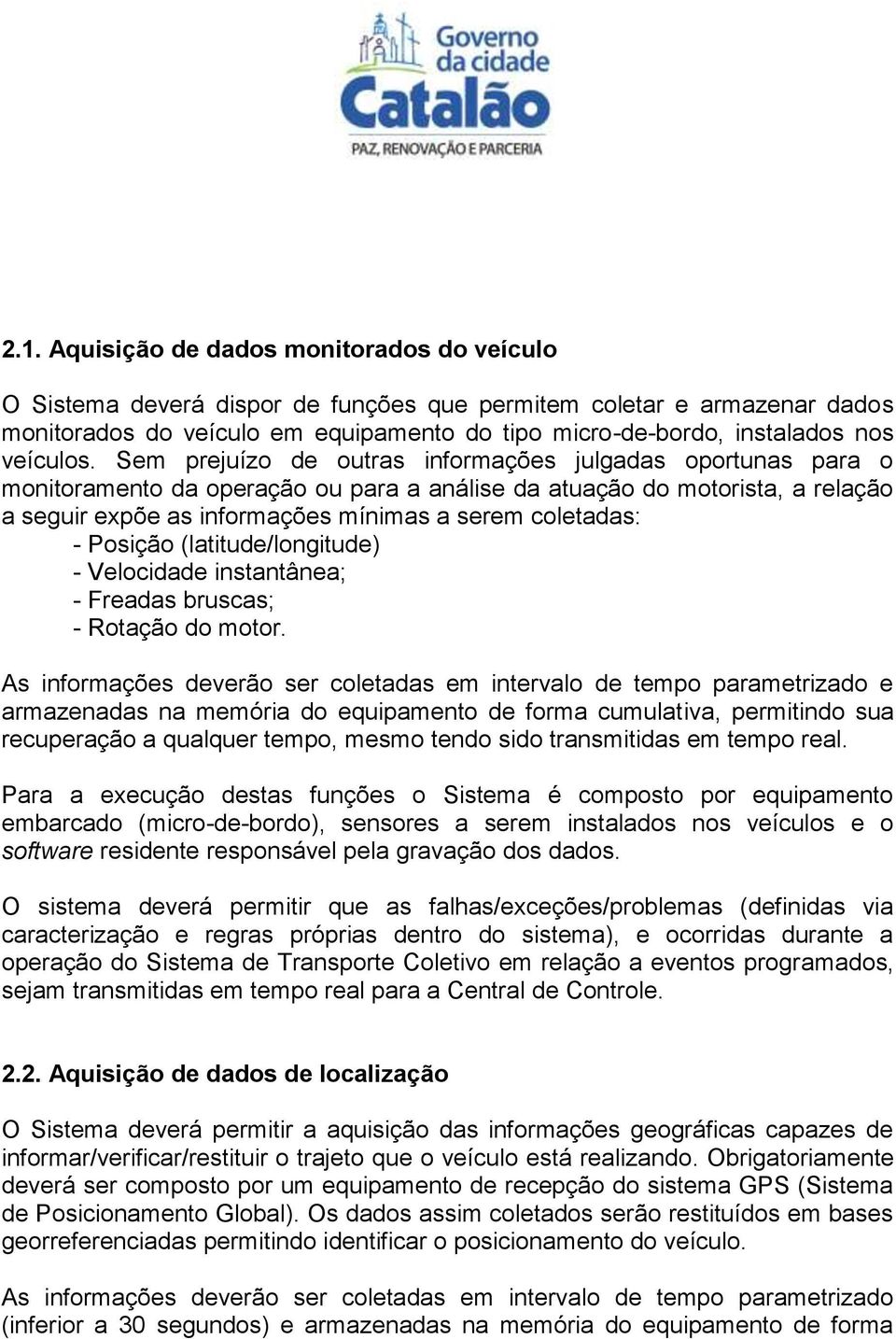 Sem prejuízo de outras informações julgadas oportunas para o monitoramento da operação ou para a análise da atuação do motorista, a relação a seguir expõe as informações mínimas a serem coletadas: -