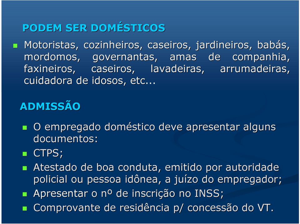 .. ADMISSÃO O empregado doméstico deve apresentar alguns documentos: CTPS; Atestado de boa conduta, emitido por