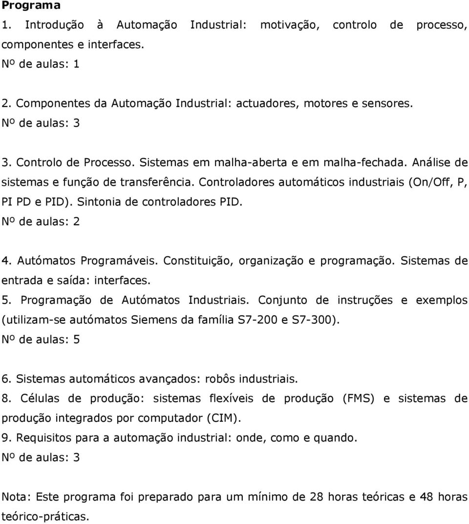 Sintonia de controladores PID. Nº de aulas: 2 4. Autómatos Programáveis. Constituição, organização e programação. Sistemas de entrada e saída: interfaces. 5. Programação de Autómatos Industriais.