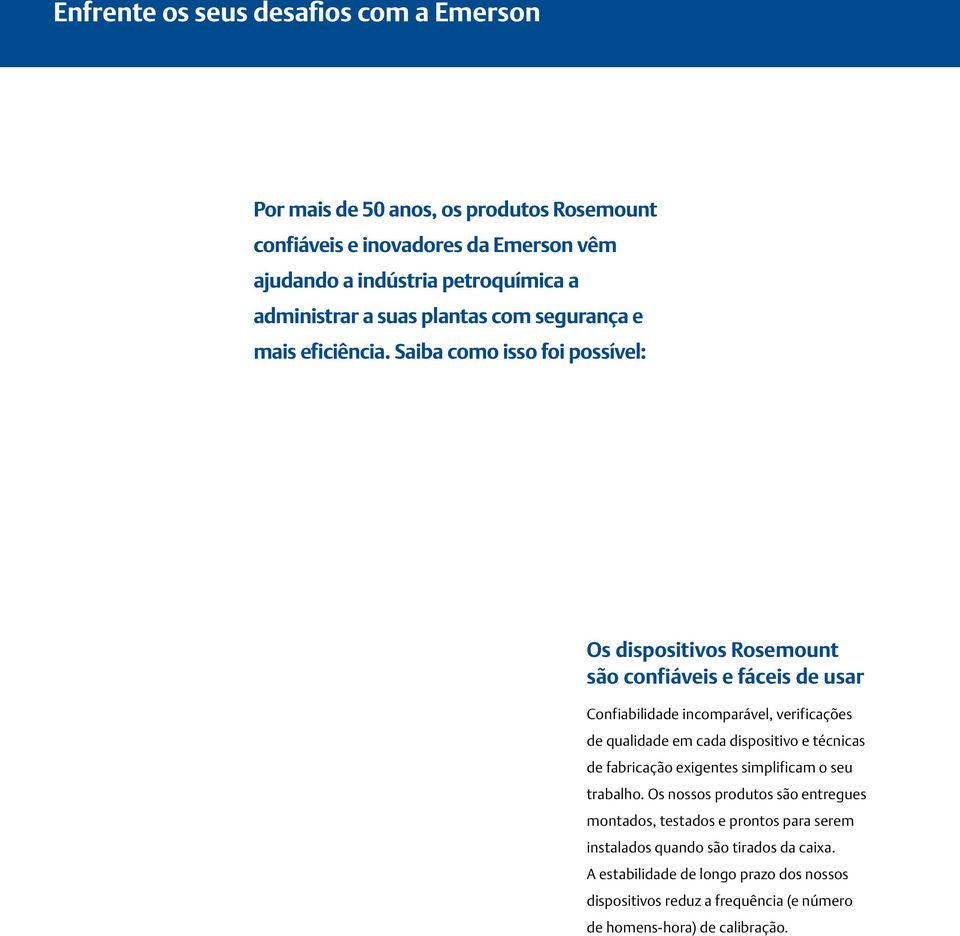 Saiba como isso foi possível: Os dispositivos Rosemount são confiáveis e fáceis de usar Confiabilidade incomparável, verificações de qualidade em cada dispositivo e