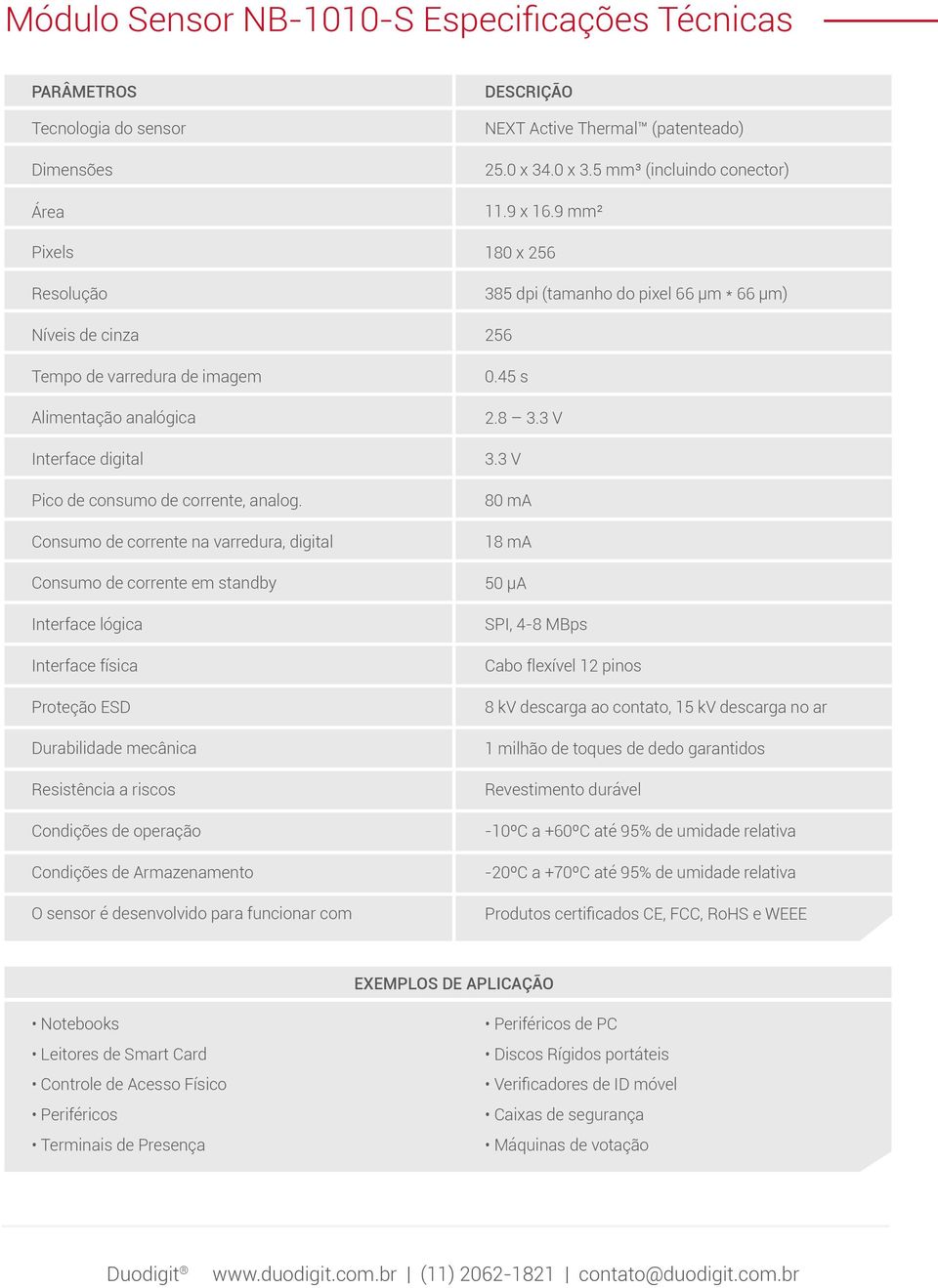 Consumo de corrente na varredura, digital Consumo de corrente em standby Interface lógica Interface física Proteção ESD Durabilidade mecânica Resistência a riscos Condições de operação Condições de