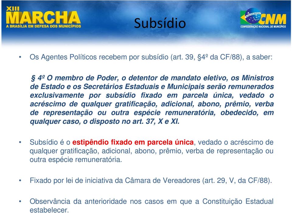 em parcela única, vedado o acréscimo de qualquer gratificação, adicional, abono, prêmio, verba de representação ou outra espécie remuneratória, obedecido, em qualquer caso, o disposto no art.