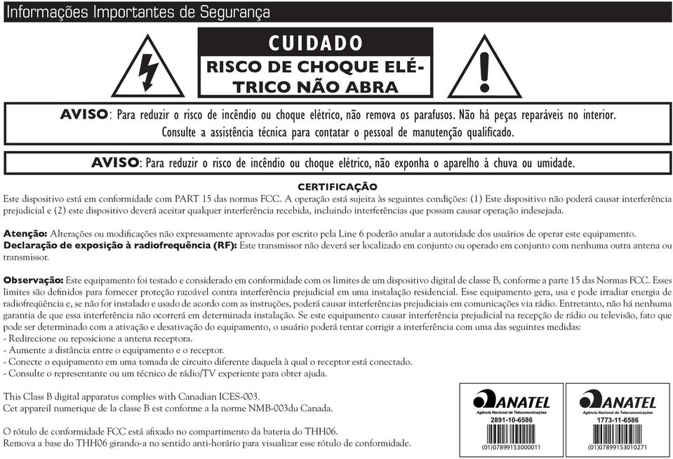 AVISO: Para reduzir o risco de incêndio ou choque elétrico, não exponha o aparelho à chuva ou umidade. CERTIFICAÇÃO Este dispositivo está em conformidade com PART 15 das normas FCC.