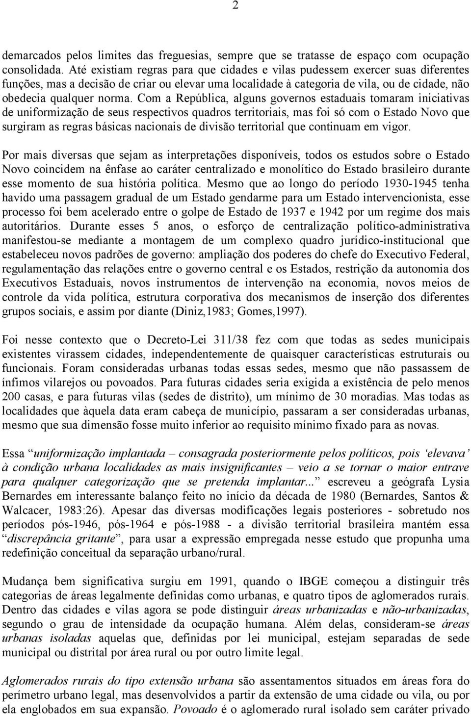 Com a República, alguns governos estaduais tomaram iniciativas de uniformização de seus respectivos quadros territoriais, mas foi só com o Estado Novo que surgiram as regras básicas nacionais de