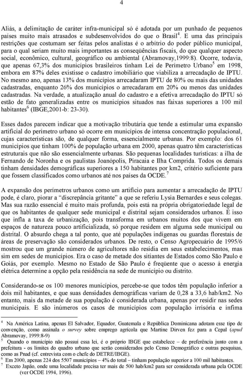 aspecto social, econômico, cultural, geográfico ou ambiental (Abramovay,1999:8).