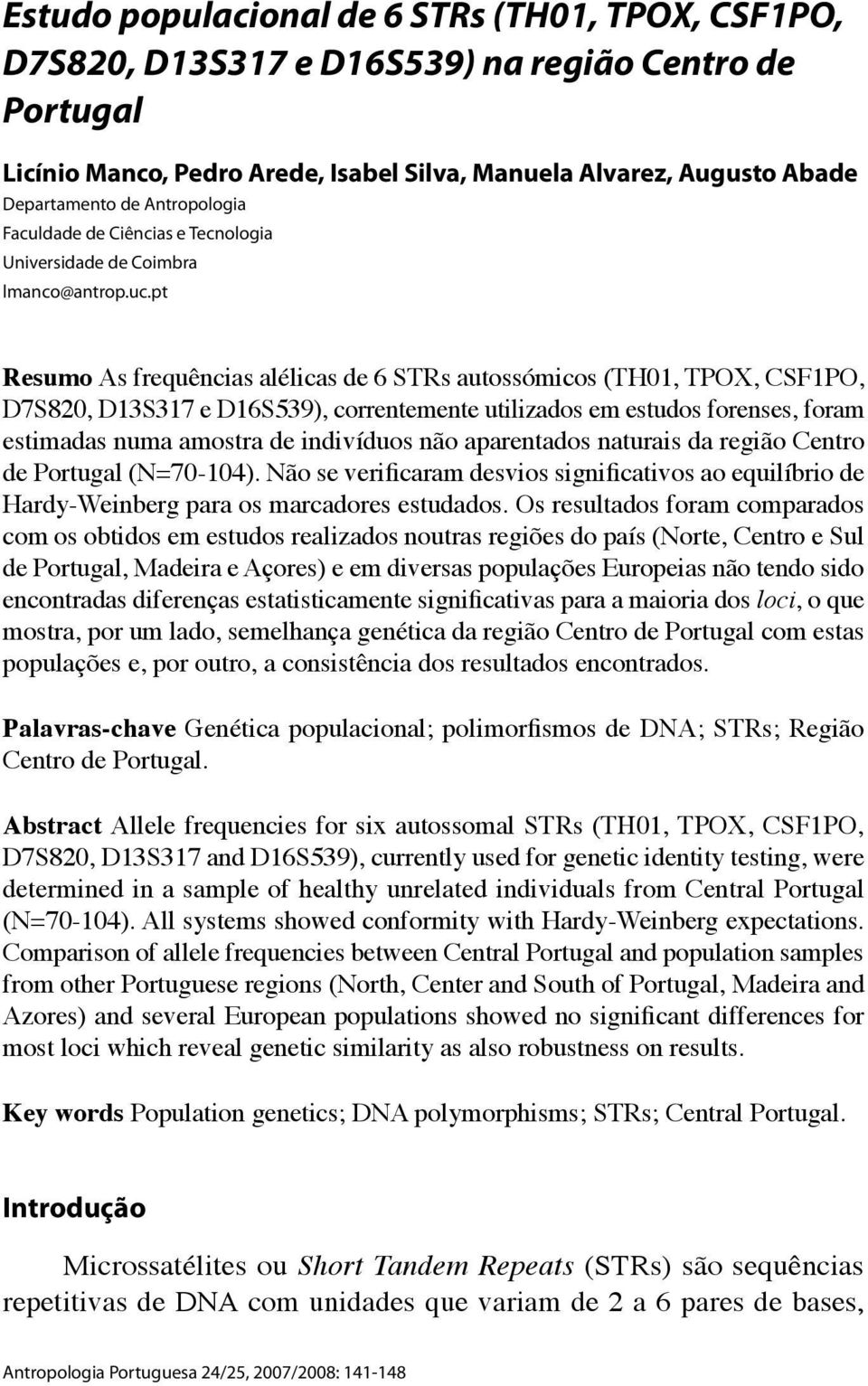 pt Resumo As frequências alélicas de 6 STRs autossómicos (TH01, TPOX, CSF1PO, D7S820, D13S317 e D16S539), correntemente utilizados em estudos forenses, foram estimadas numa amostra de indivíduos não