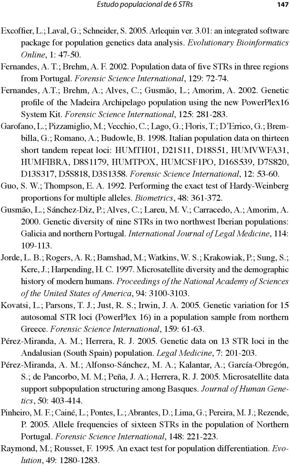 Fernandes, A.T.; Brehm, A.; Alves, C.; Gusmão, L.; Amorim, A. 2002. Genetic profile of the Madeira Archipelago population using the new PowerPlex16 System Kit.