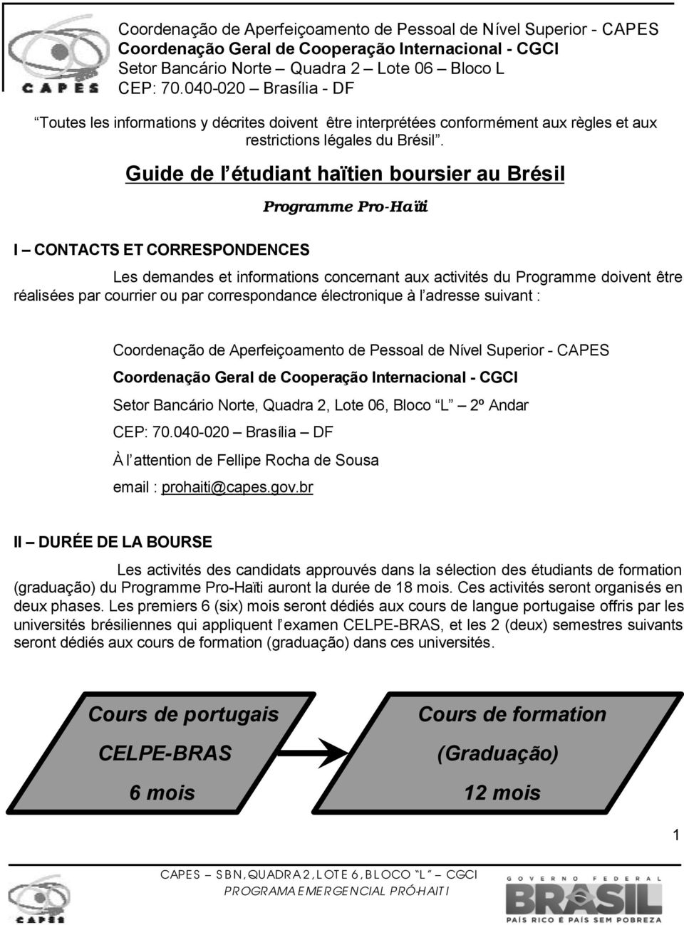 ou par correspondance électronique à l adresse suivant : Coordenação de Aperfeiçoamento de Pessoal de Nível Superior - CAPES Setor Bancário Norte, Quadra 2, Lote 06, Bloco L 2º Andar CEP: 70.