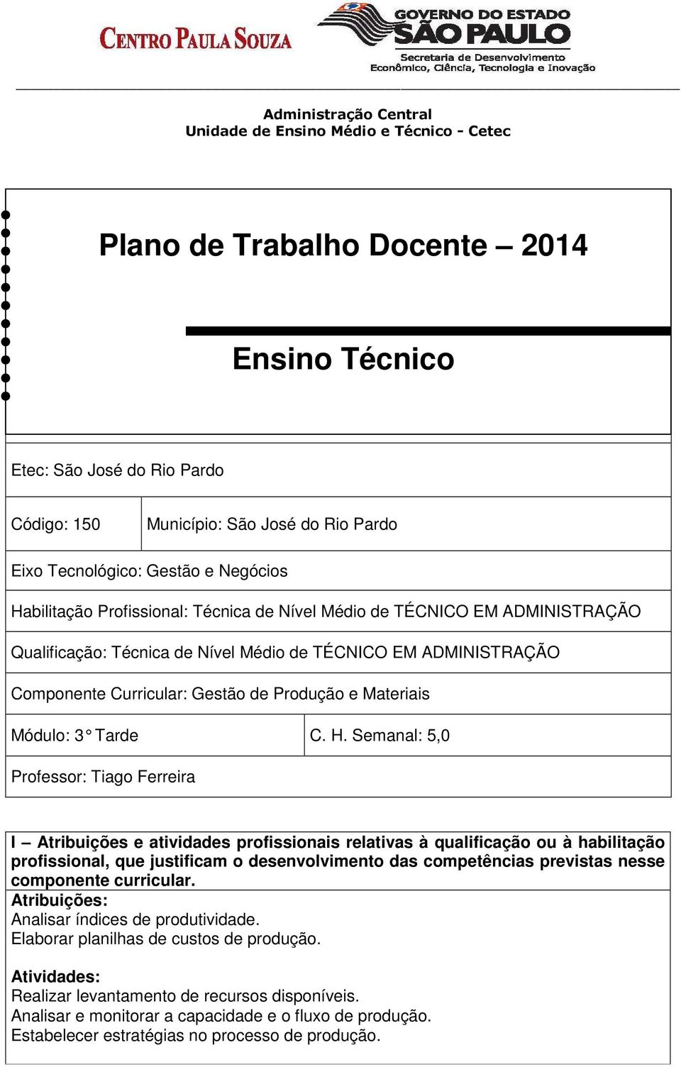 Semanal: 5,0 Professor: Tiago Ferreira I Atribuições e atividades profissionais relativas à qualificação ou à habilitação profissional, que justificam o desenvolvimento das competências previstas