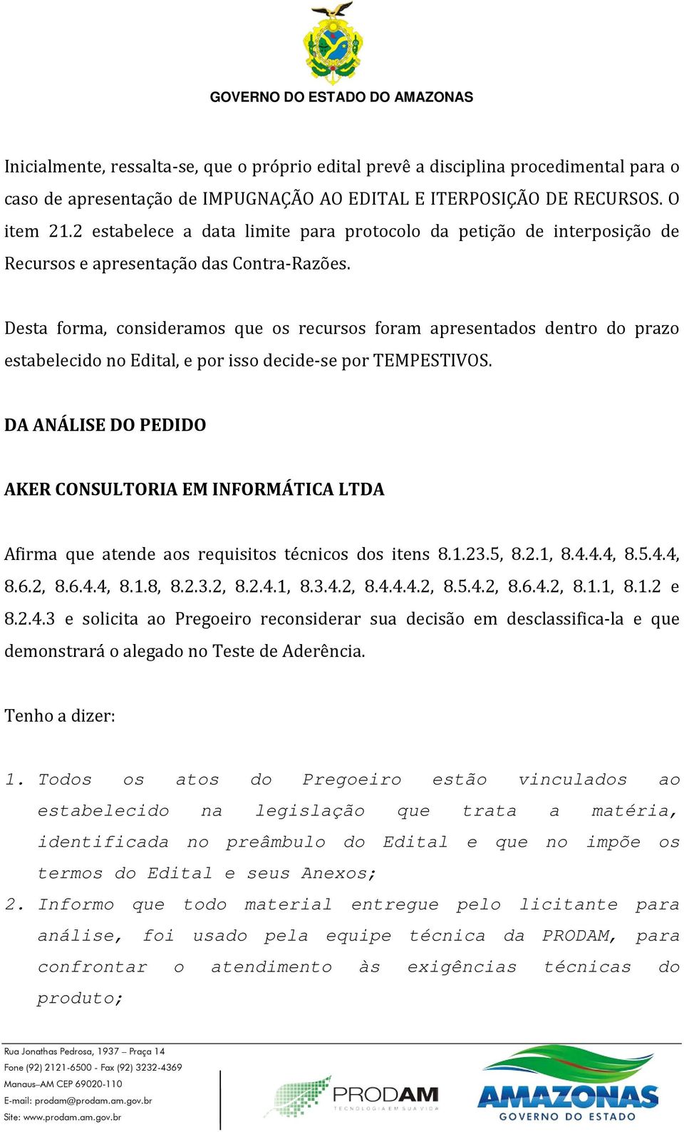 Desta forma, consideramos que os recursos foram apresentados dentro do prazo estabelecido no Edital, e por isso decide-se por TEMPESTIVOS.