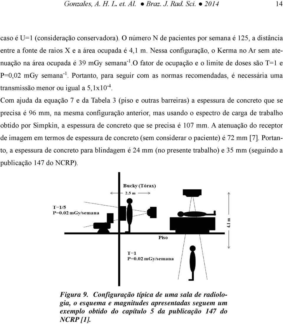 Portanto, para seguir com as normas recomendadas, é necessária uma transmissão menor ou igual a 5,1x10-4.