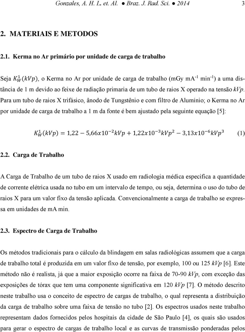 Kerma no Ar primário por unidade de carga de trabalho Seja, o Kerma no Ar por unidade de carga de trabalho (mgy ma -1 min -1 ) a uma distância de 1 m devido ao feixe de radiação primaria de um tubo