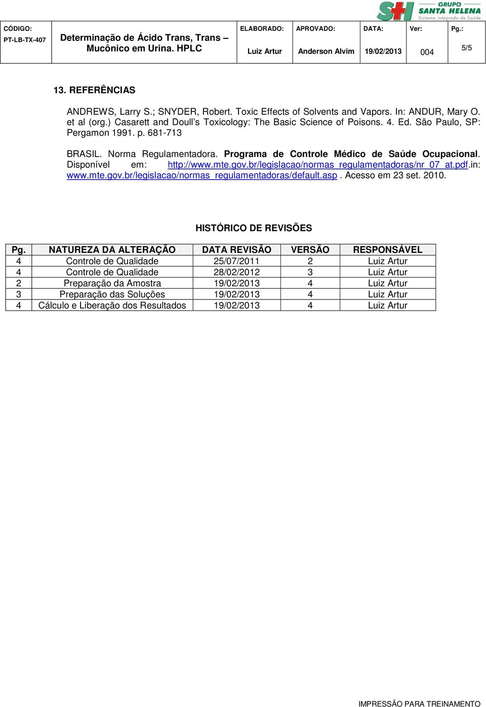 Programa de Controle Médico de Saúde Ocupacional. Disponível em: http://www.mte.gov.br/legislacao/normas_regulamentadoras/nr_07_at.pdf.in: www.mte.gov.br/legislacao/normas_regulamentadoras/default.