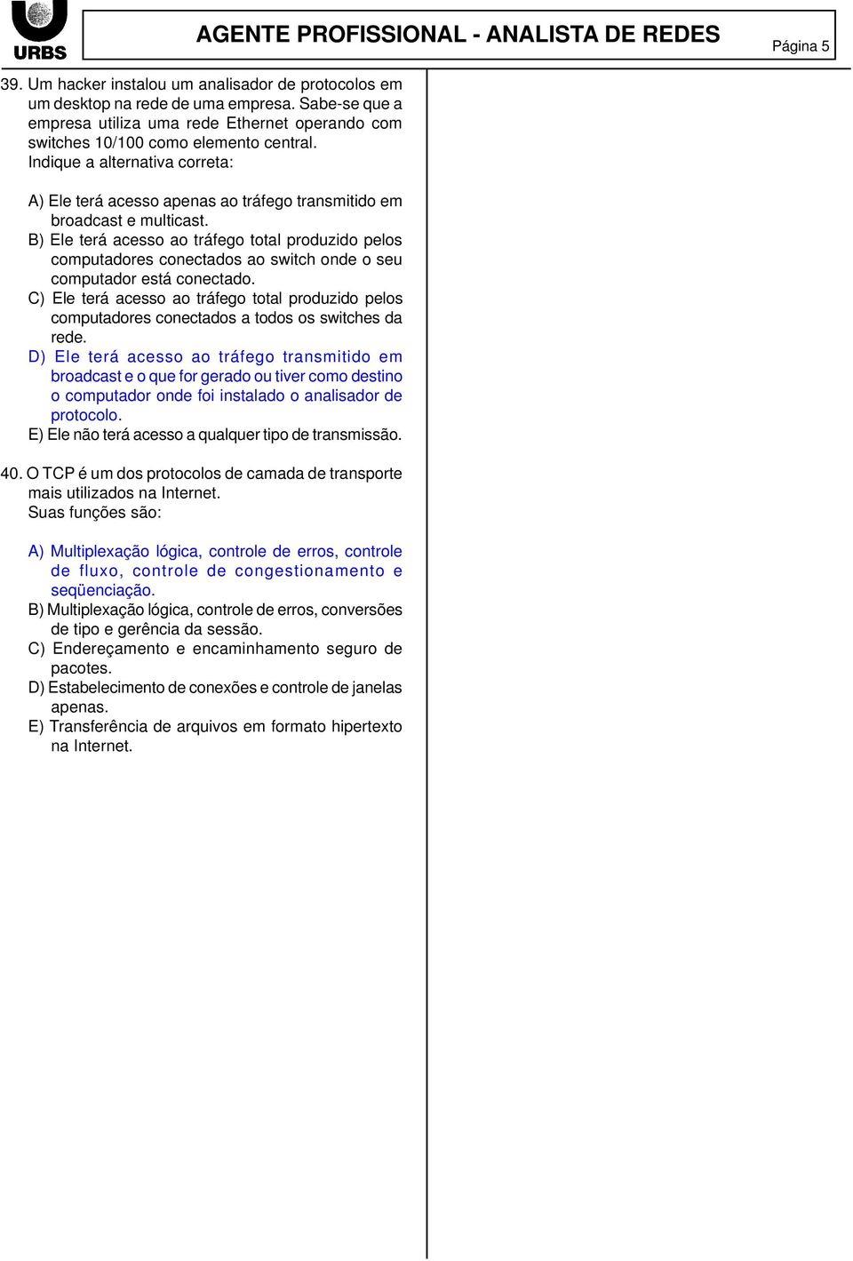 B) Ele terá acesso ao tráfego total produzido pelos computadores conectados ao switch onde o seu computador está conectado.