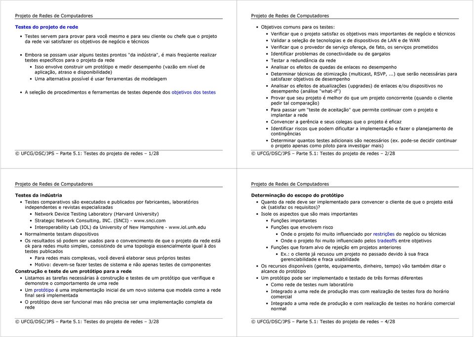 disponibilidade) Uma alternativa possível é usar ferramentas de modelagem A seleção de procedimentos e ferramentas de testes depende dos objetivos dos testes UFCG/DSC/JPS Parte 5.