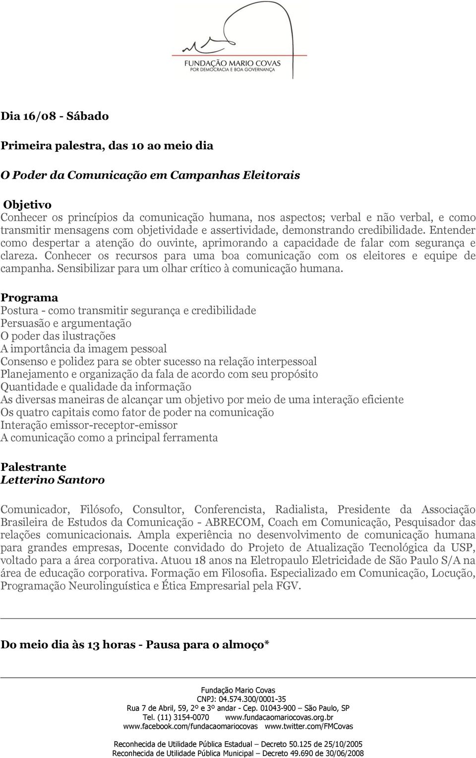 Conhecer os recursos para uma boa comunicação com os eleitores e equipe de campanha. Sensibilizar para um olhar crítico à comunicação humana.