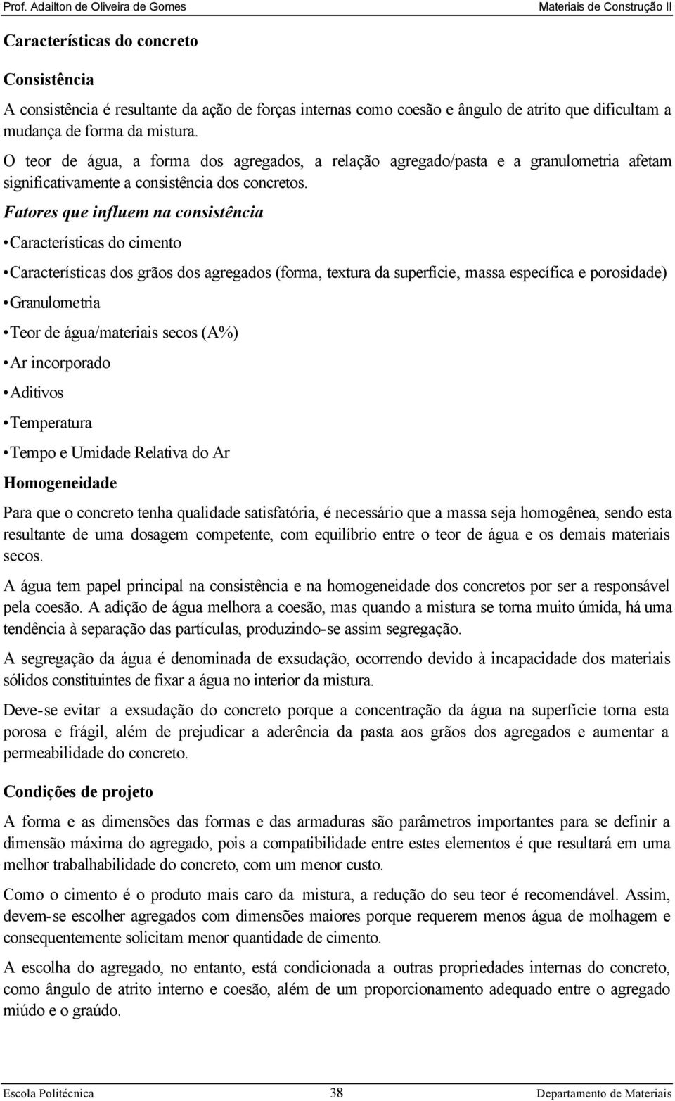 Fatores que influem na consistência Características do cimento Características dos grãos dos agregados (forma, textura da superfície, massa específica e porosidade) Granulometria Teor de