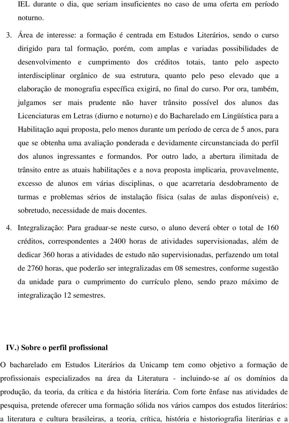 totais, tanto pelo aspecto interdisciplinar orgânico de sua estrutura, quanto pelo peso elevado que a elaboração de monografia específica exigirá, no final do curso.