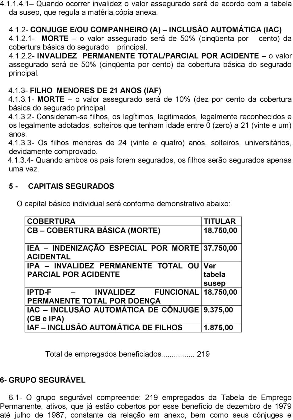 1- MORTE o valor assegurado será de 50% (cinqüenta por cento) da cobertura básica do segurado principal. 4.1.2.