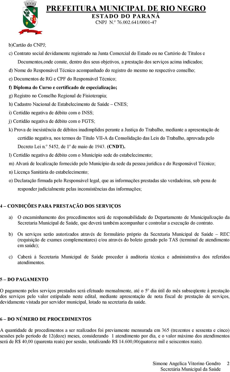 especialização; g) Registro no Conselho Regional de Fisioterapia; h) Cadastro Nacional de Estabelecimento de Saúde CNES; i) Certidão negativa de débito com o INSS; j) Certidão negativa de débito com