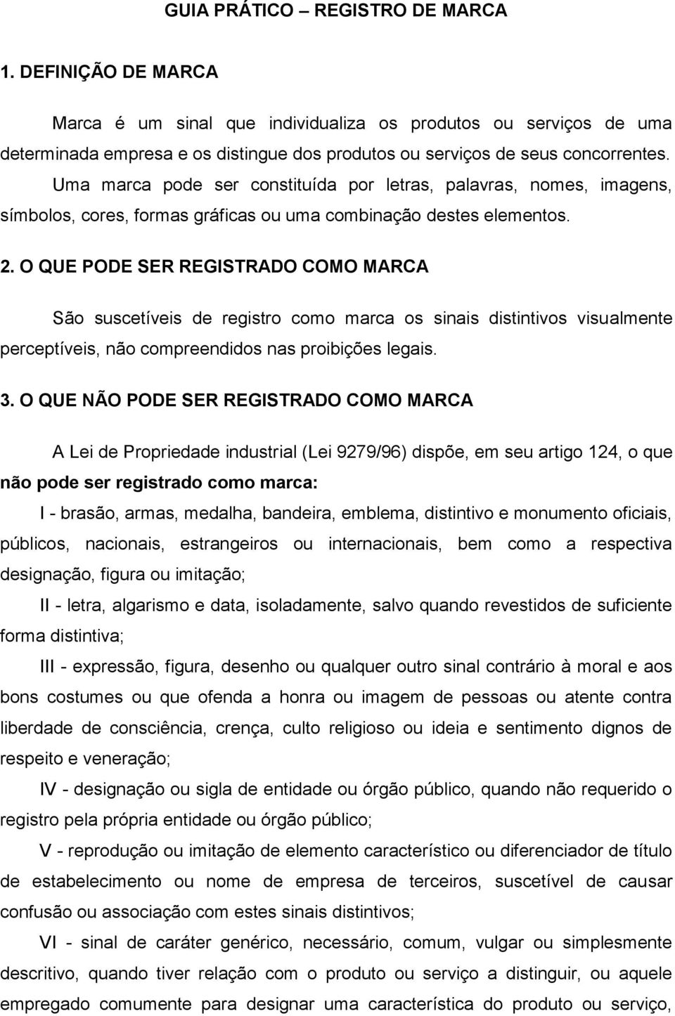 O QUE PODE SER REGISTRADO COMO MARCA São suscetíveis de registro como marca os sinais distintivos visualmente perceptíveis, não compreendidos nas proibições legais. 3.