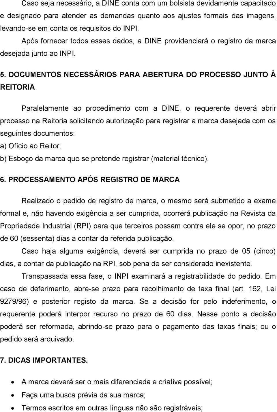 DOCUMENTOS NECESSÁRIOS PARA ABERTURA DO PROCESSO JUNTO À REITORIA Paralelamente ao procedimento com a DINE, o requerente deverá abrir processo na Reitoria solicitando autorização para registrar a