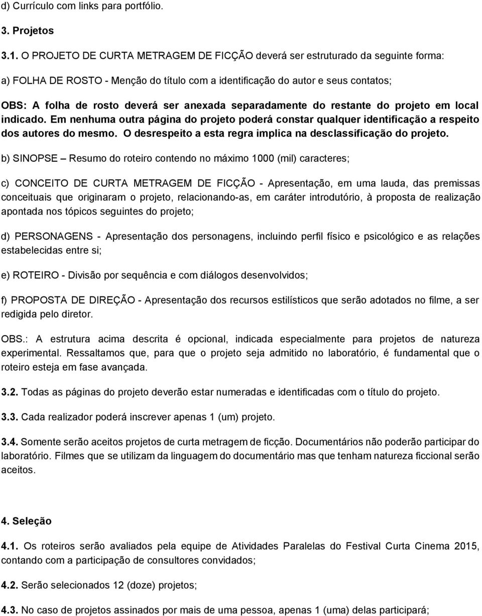 anexada separadamente do restante do projeto em local indicado. Em nenhuma outra página do projeto poderá constar qualquer identificação a respeito dos autores do mesmo.