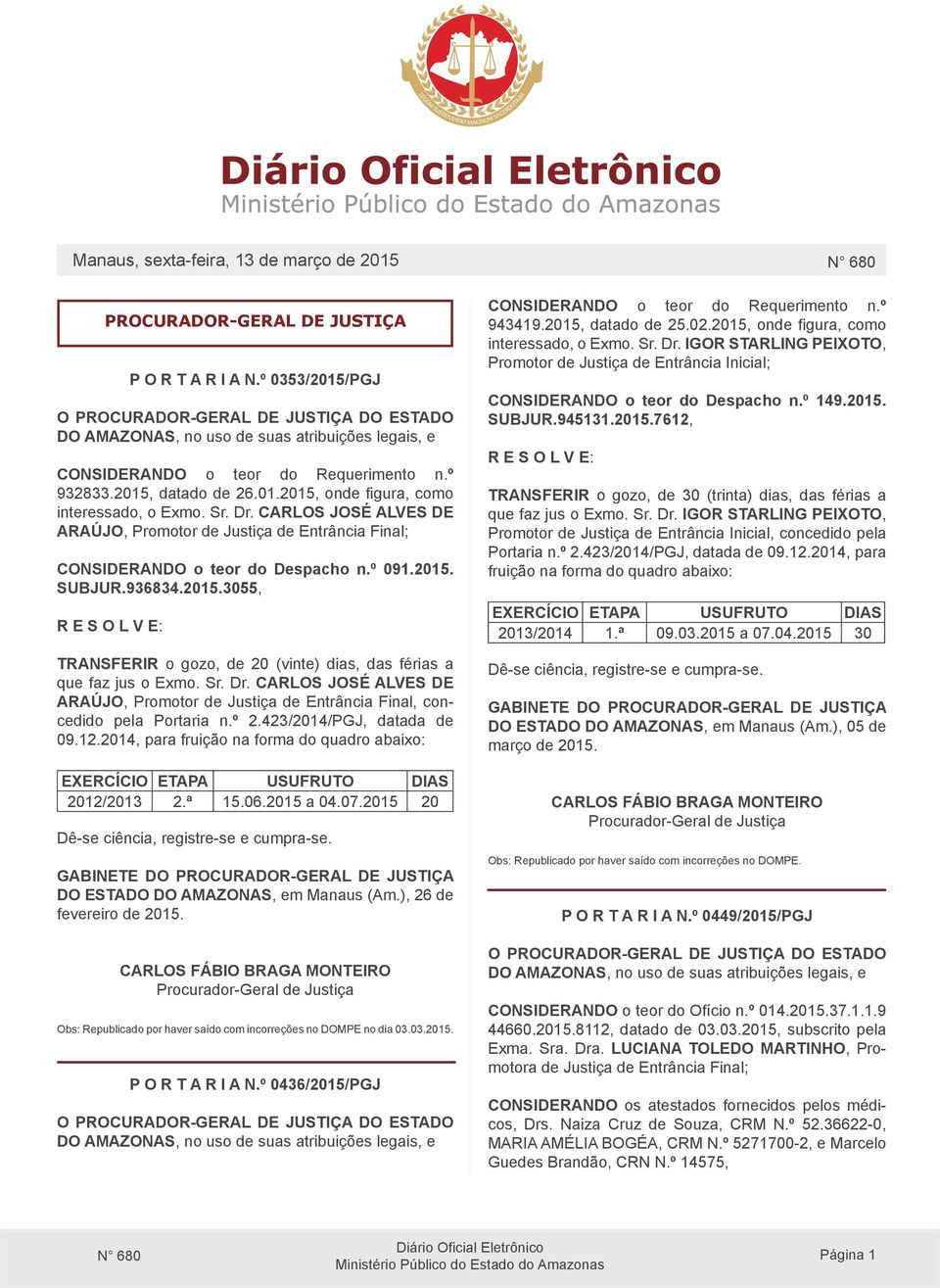 Sr. Dr. CARLOS JOSÉ ALVES DE ARAÚJO, Promotor de Justiça de Entrância Final, concedido pela Portaria n.º 2.423/2014/PGJ, datada de 09.12.