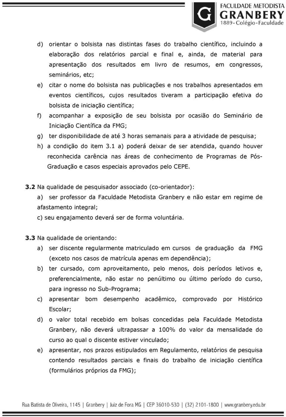 científica; f) acompanhar a exposição de seu bolsista por ocasião do Seminário de Iniciação Científica da FMG; g) ter disponibilidade de até 3 horas semanais para a atividade de pesquisa; h) a