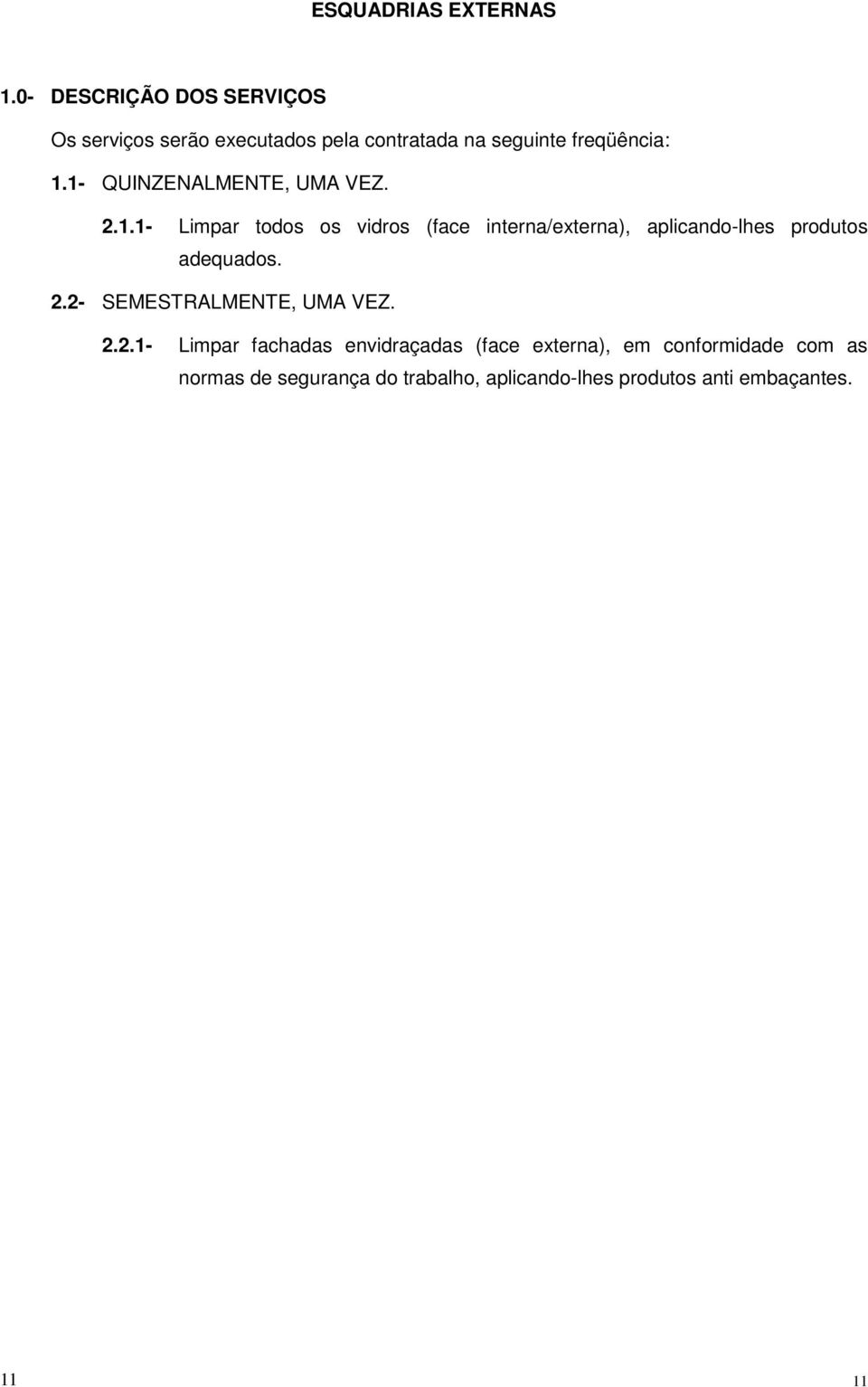 1- QUINZENALMENTE, UMA VEZ. 2.1.1- Limpar todos os vidros (face interna/externa), aplicando-lhes produtos adequados.