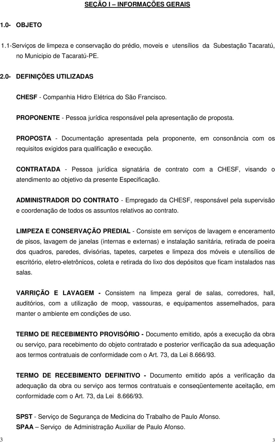 PROPOSTA - Documentação apresentada pela proponente, em consonância com os requisitos exigidos para qualificação e execução.