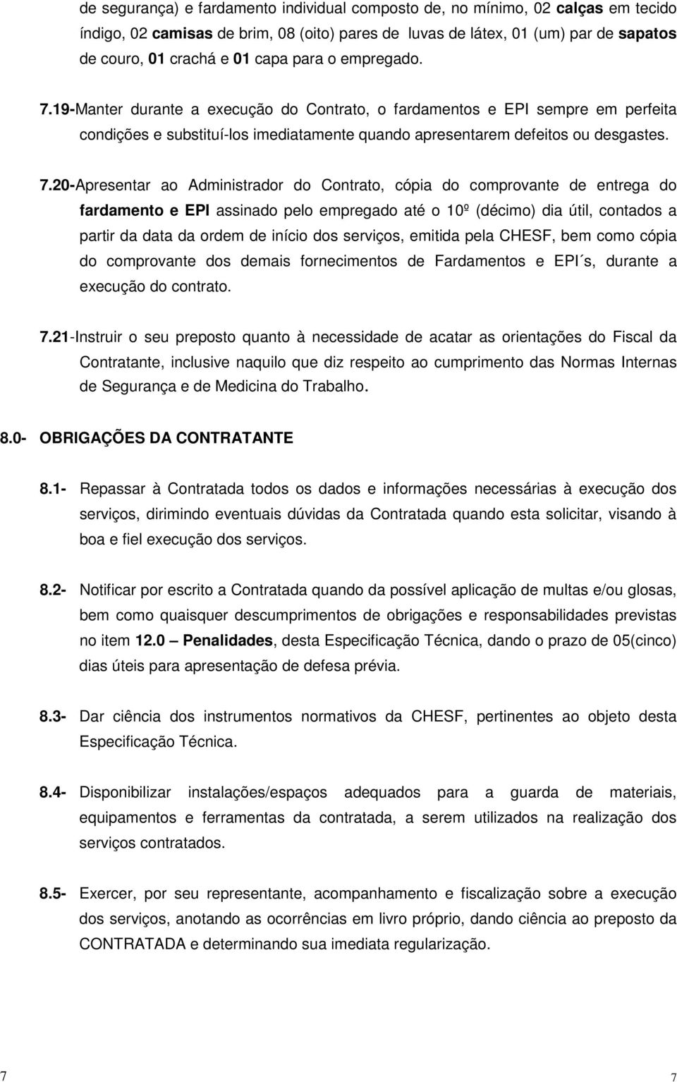 19-Manter durante a execução do Contrato, o fardamentos e EPI sempre em perfeita condições e substituí-los imediatamente quando apresentarem defeitos ou desgastes. 7.