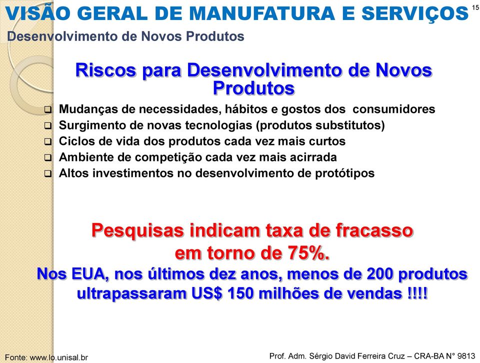 competição cada vez mais acirrada Altos investimentos no desenvolvimento de protótipos 15 Pesquisas indicam taxa de fracasso em