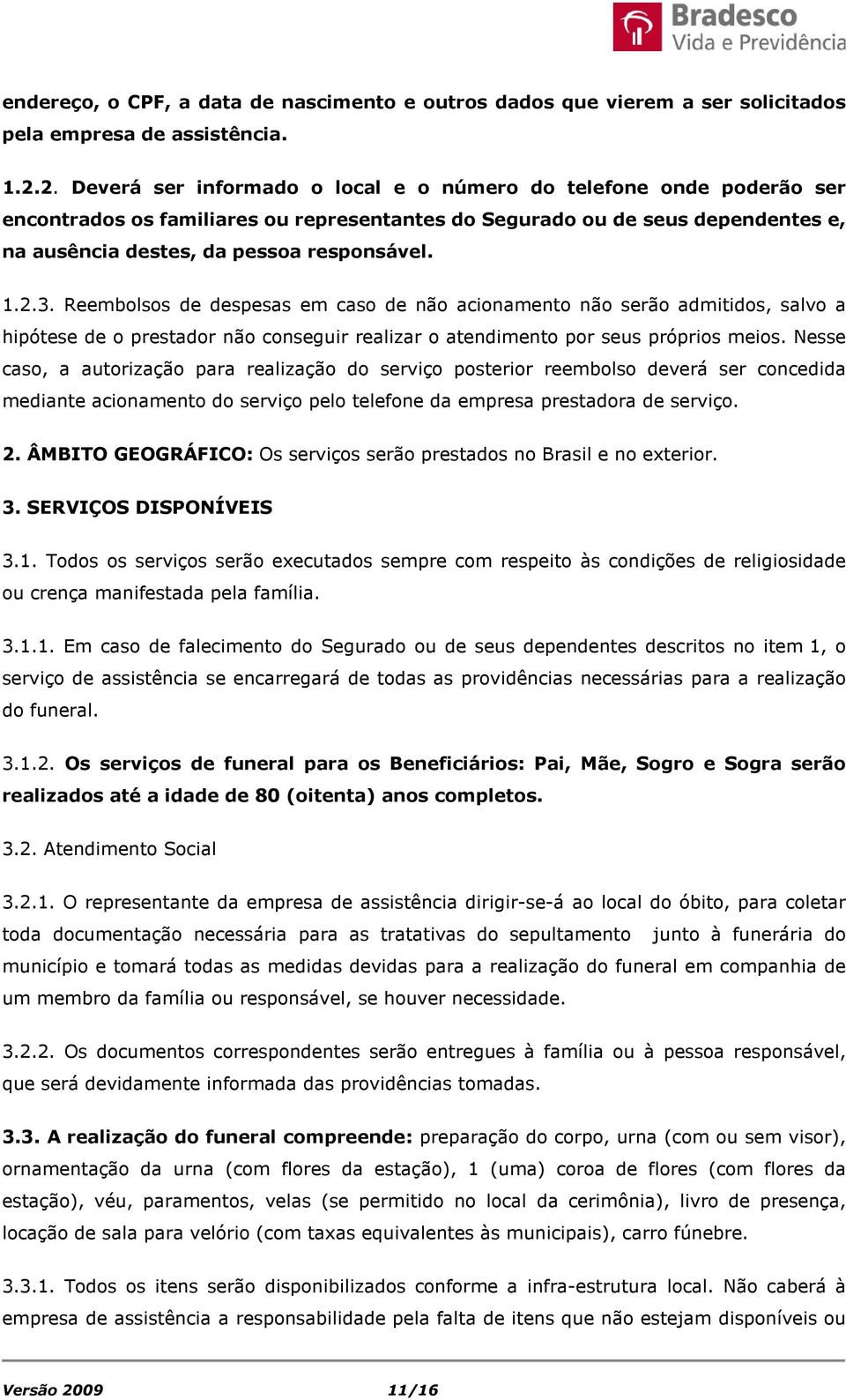 2.3. Reembolsos de despesas em caso de não acionamento não serão admitidos, salvo a hipótese de o prestador não conseguir realizar o atendimento por seus próprios meios.