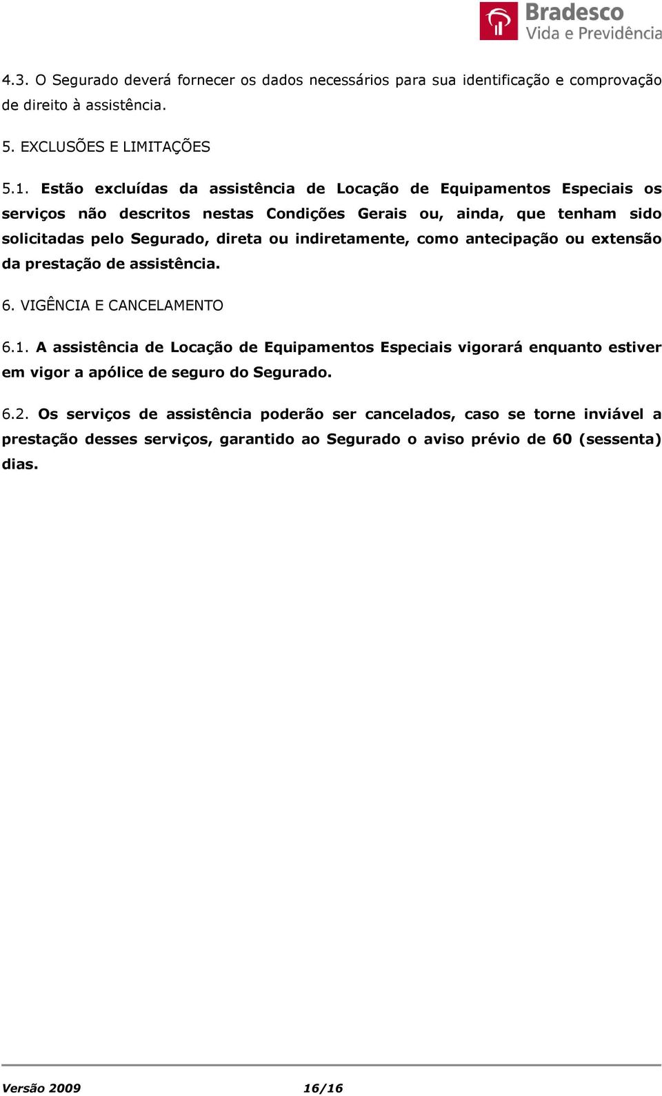 indiretamente, como antecipação ou extensão da prestação de assistência. 6. VIGÊNCIA E CANCELAMENTO 6.1.