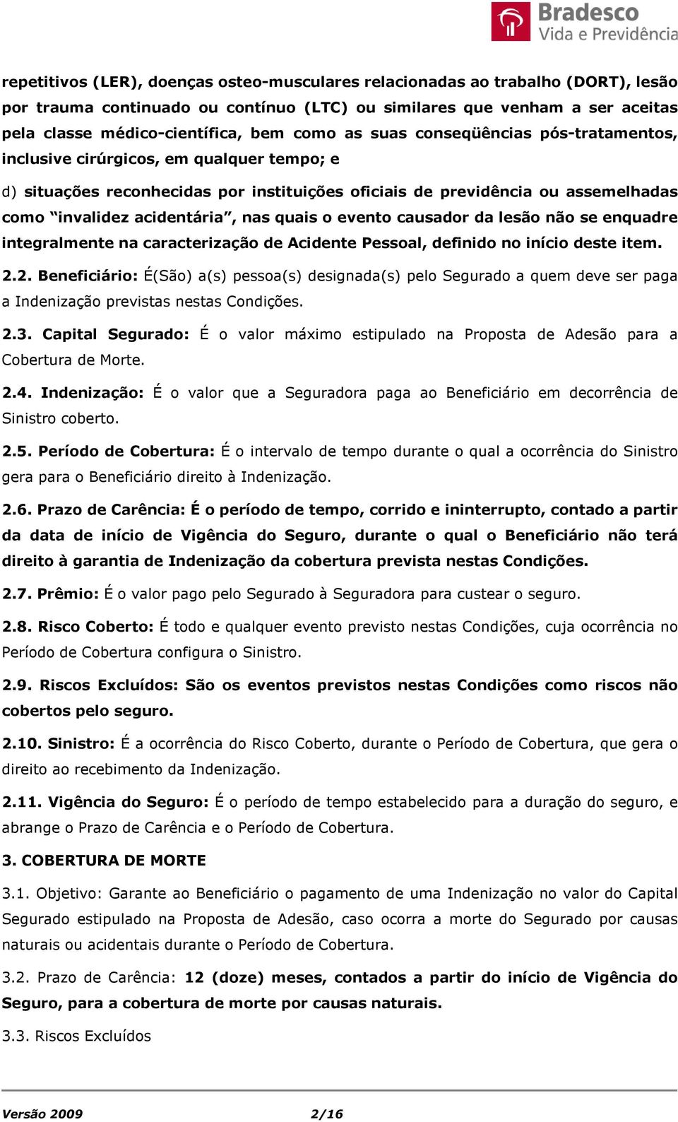 nas quais o evento causador da lesão não se enquadre integralmente na caracterização de Acidente Pessoal, definido no início deste item. 2.