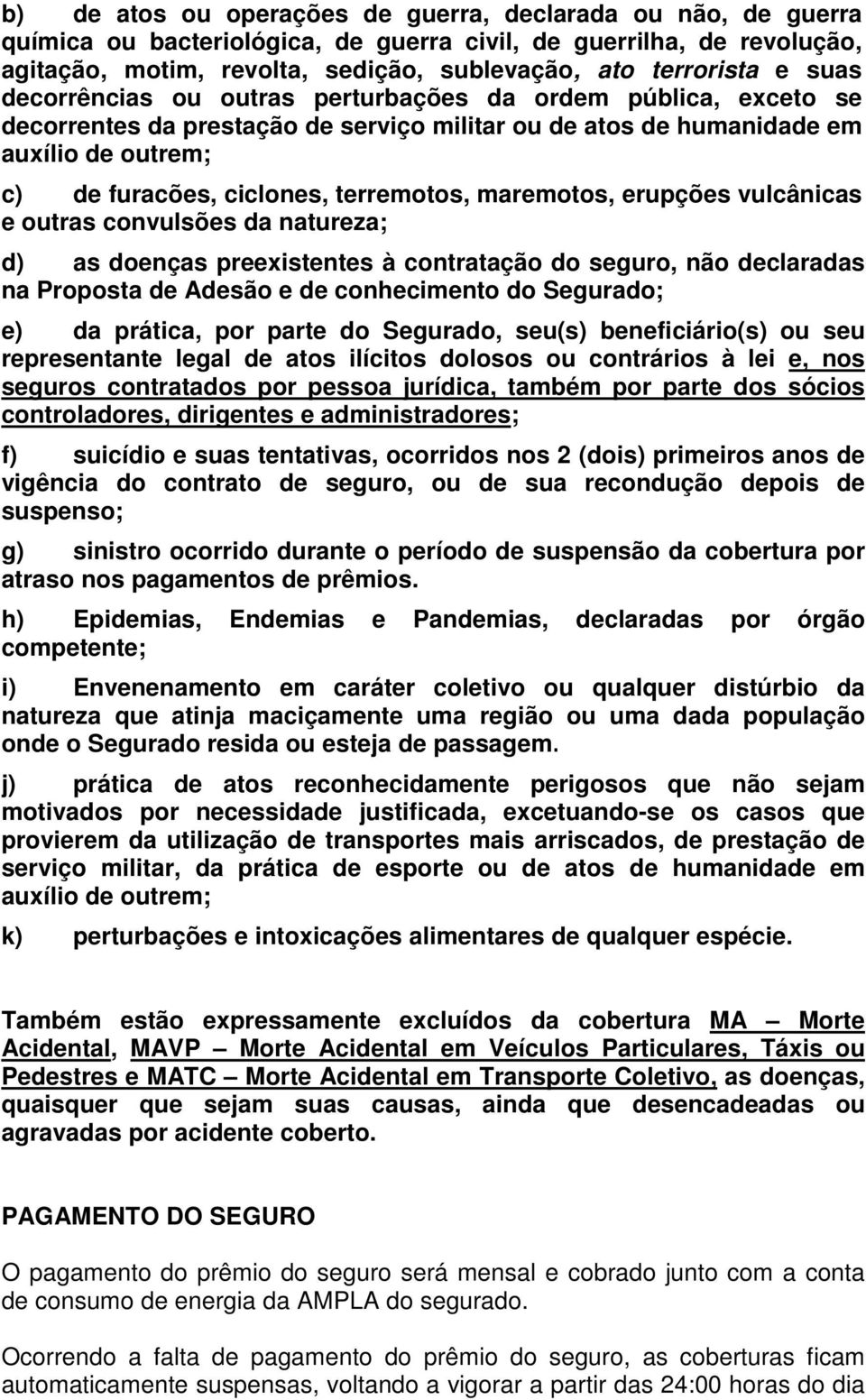 maremotos, erupções vulcânicas e outras convulsões da natureza; d) as doenças preexistentes à contratação do seguro, não declaradas na Proposta de Adesão e de conhecimento do Segurado; e) da prática,