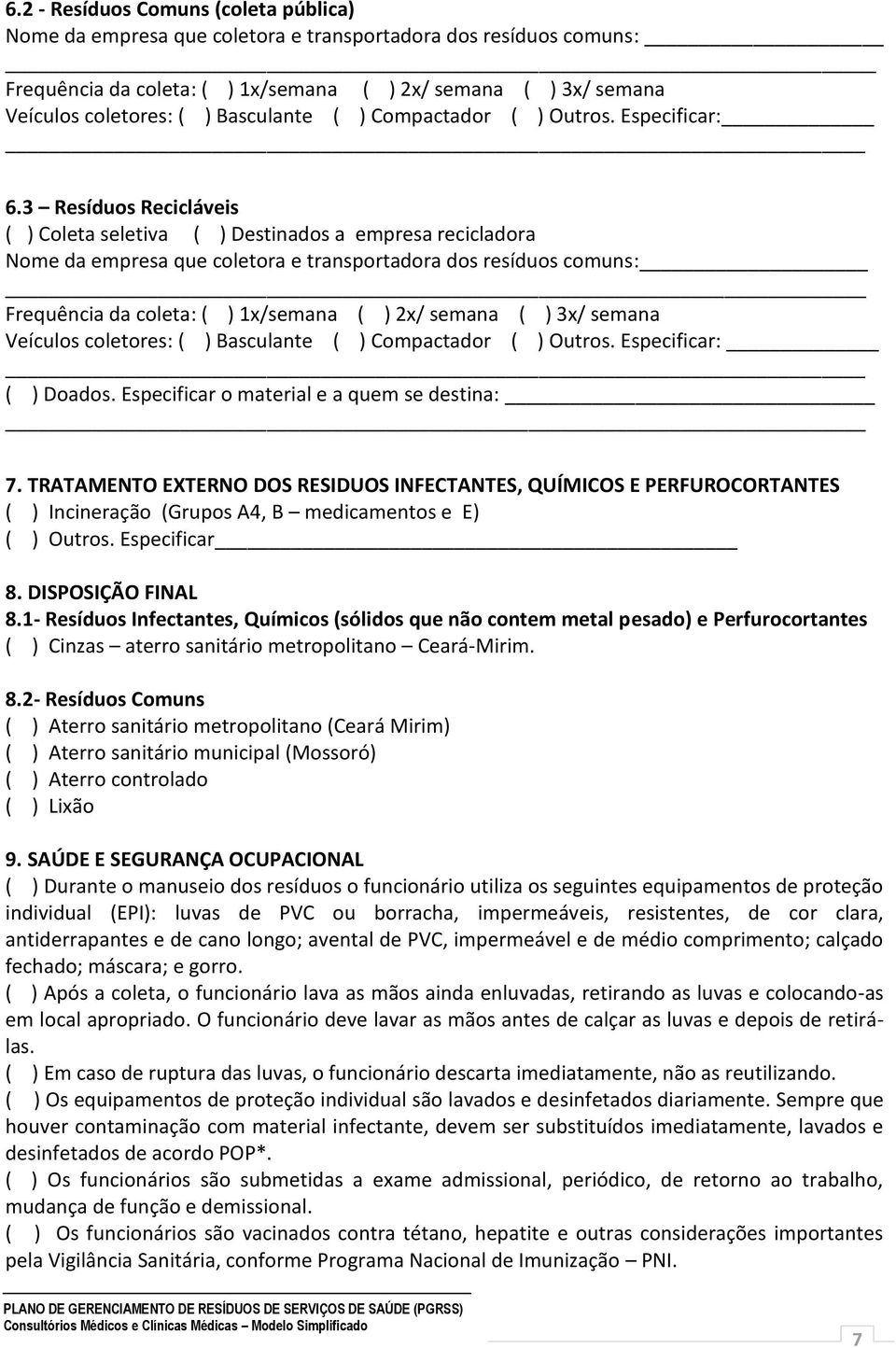 3 Resíduos Recicláveis ( ) Coleta seletiva ( ) Destinados a empresa recicladora Nome da empresa que coletora e transportadora dos resíduos comuns: Frequência da coleta: ( ) 1x/semana ( ) 2x/ semana (