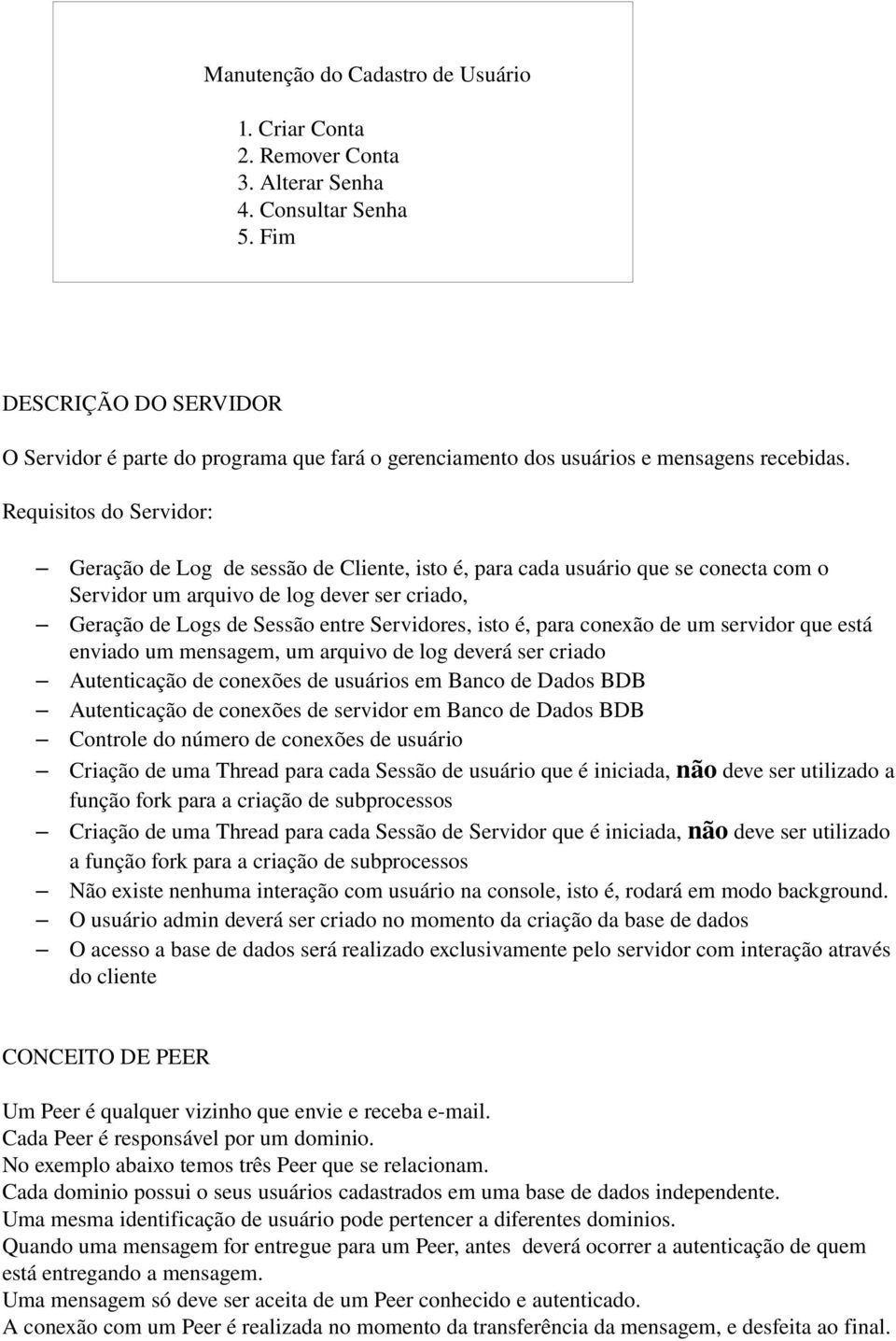 Requisitos do Servidor: Geração de Log de sessão de Cliente, isto é, para cada usuário que se conecta com o Servidor um arquivo de log dever ser criado, Geração de Logs de Sessão entre Servidores,