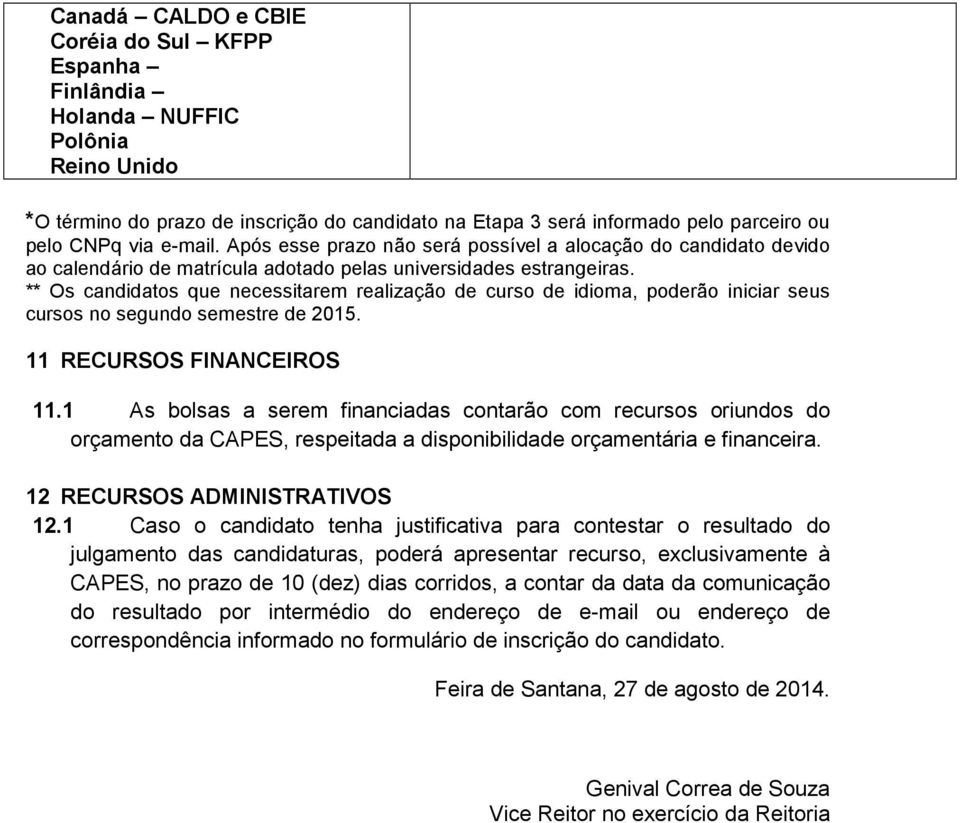 ** Os candidatos que necessitarem realização de curso de idioma, poderão iniciar seus cursos no segundo semestre de 2015. 11 RECURSOS FINANCEIROS 11.