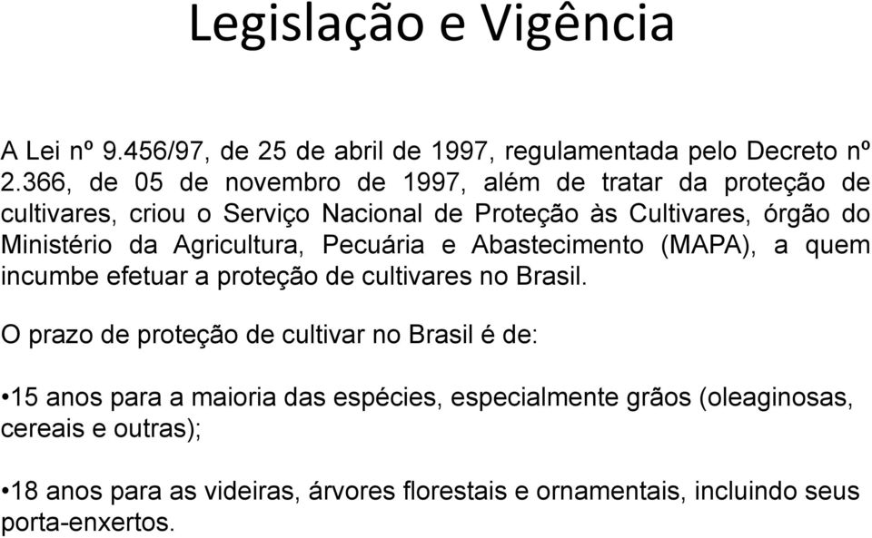 Ministério da Agricultura, Pecuária e Abastecimento (MAPA), a quem incumbe efetuar a proteção de cultivares no Brasil.