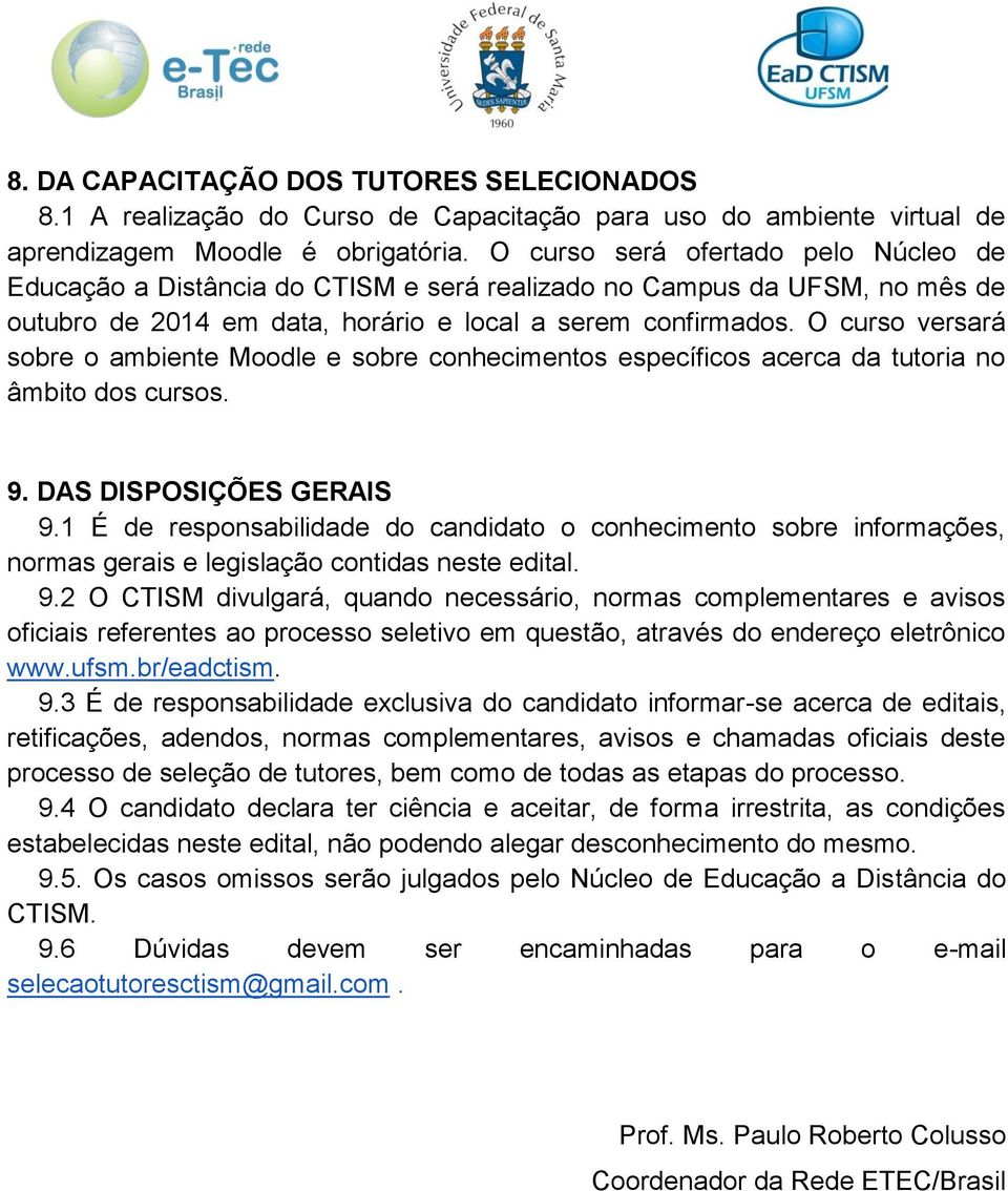 O curso versará sobre o ambiente Moodle e sobre conhecimentos específicos acerca da tutoria no âmbito dos cursos. 9. DAS DISPOSIÇÕES GERAIS 9.