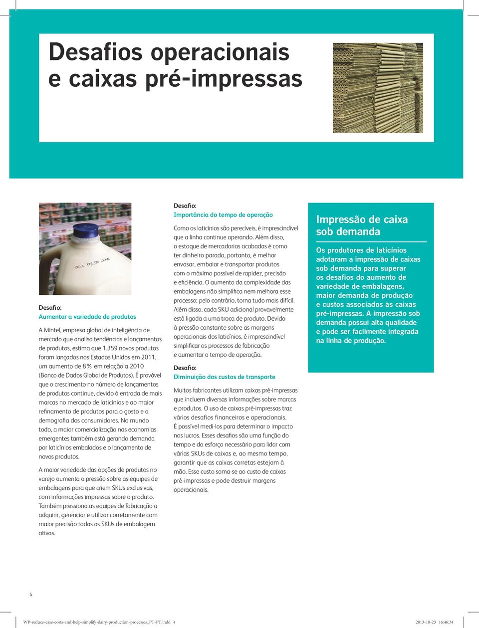 É provável que o crescimento no número de lançamentos de produtos continue, devido à entrada de mais marcas no mercado de laticínios e ao maior refinamento de produtos para o gosto e a demografia dos