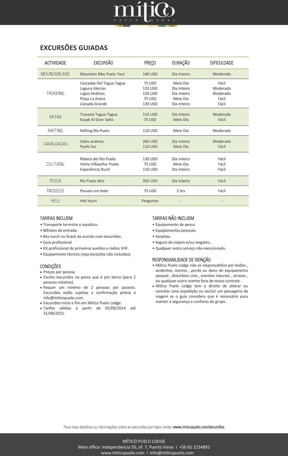 Experiência Rural 130 USD PESCA Río Puelo Alto 350 USD PASSEIOS Passeio em bote 2 hrs HELU Heli tours Perguntar Transporte terrestre e aquático. Bilhetes de entrada.