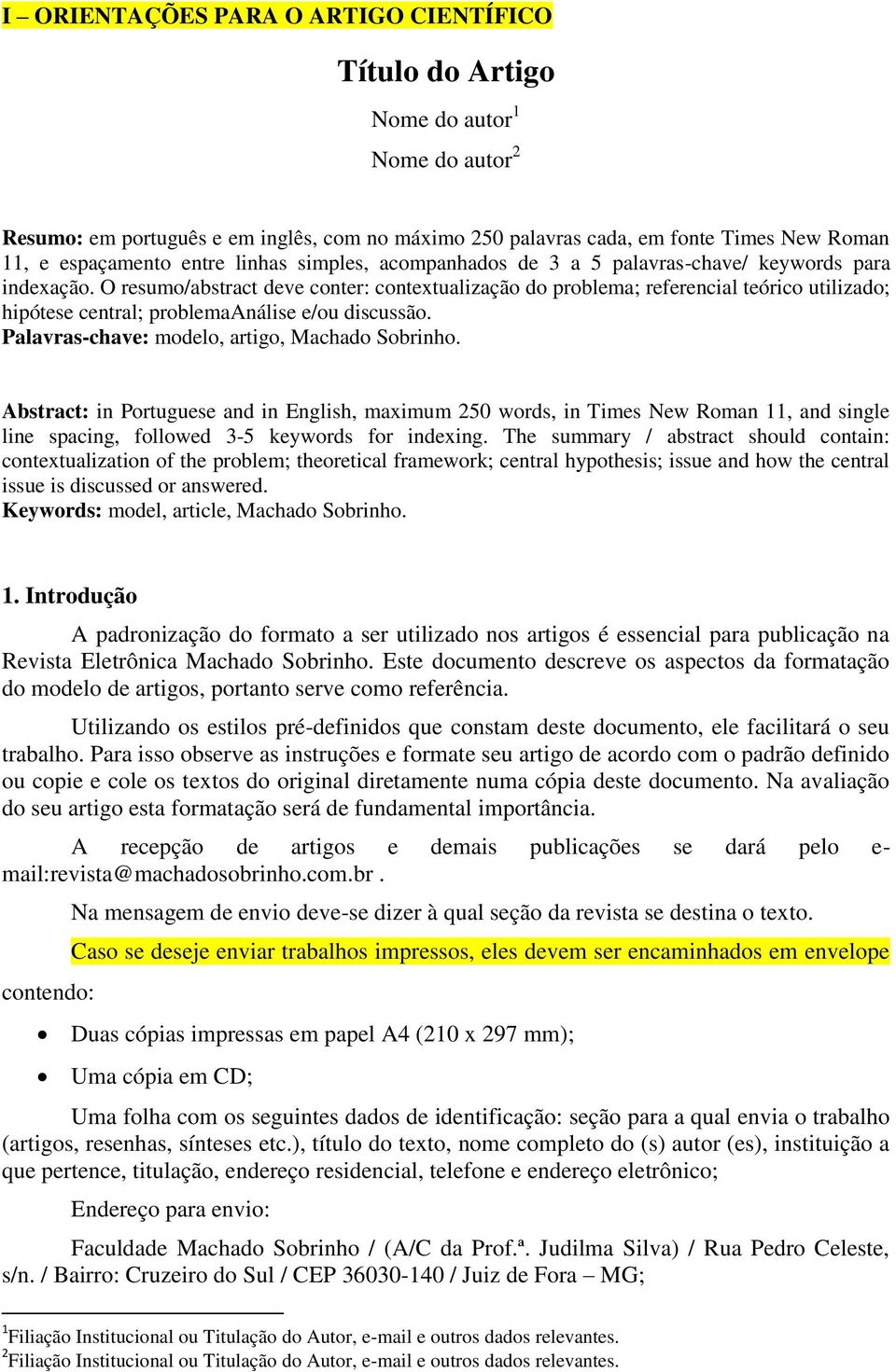 O resumo/abstract deve conter: contextualização do problema; referencial teórico utilizado; hipótese central; problemaanálise e/ou discussão. Palavras-chave: modelo, artigo, Machado Sobrinho.