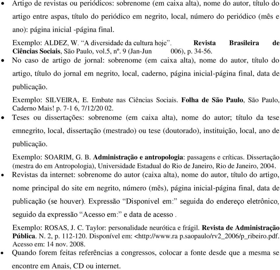 No caso de artigo de jornal: sobrenome (em caixa alta), nome do autor, título do artigo, título do jornal em negrito, local, caderno, página inicial-página final, data de publicação.