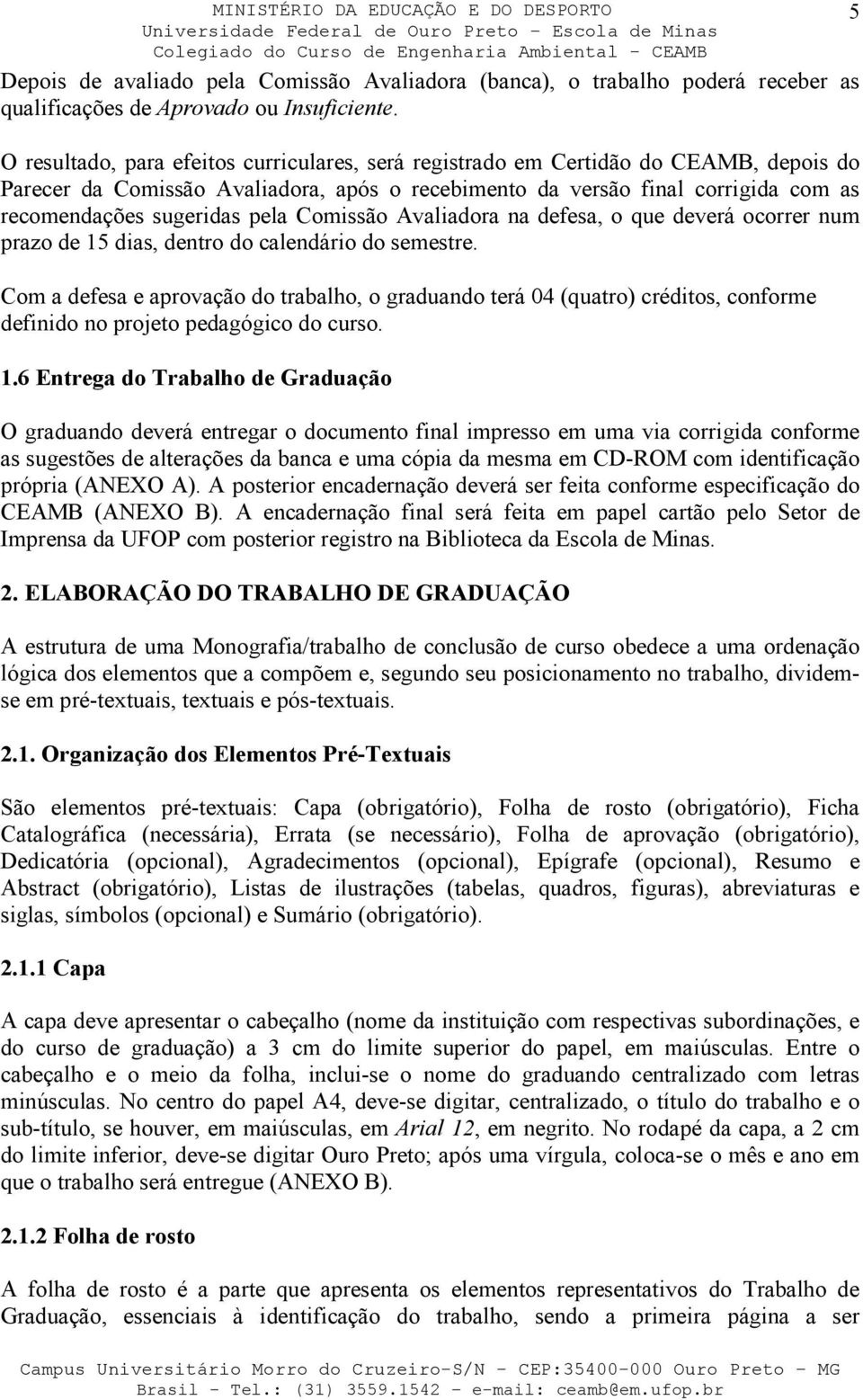 pela Comissão Avaliadora na defesa, o que deverá ocorrer num prazo de 15 dias, dentro do calendário do semestre.