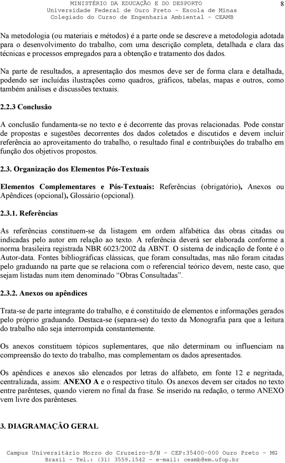 Na parte de resultados, a apresentação dos mesmos deve ser de forma clara e detalhada, podendo ser incluídas ilustrações como quadros, gráficos, tabelas, mapas e outros, como também análises e