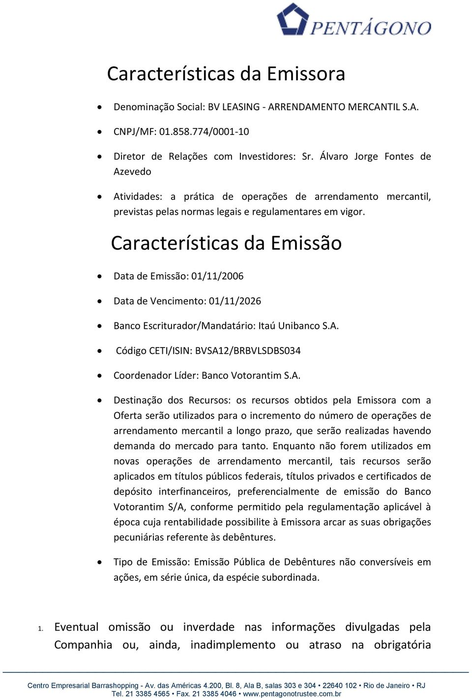 Características da Emissão Data de Emissão: 01/11/2006 Data de Vencimento: 01/11/2026 Banco Escriturador/Mandatário: Itaú Unibanco S.A.