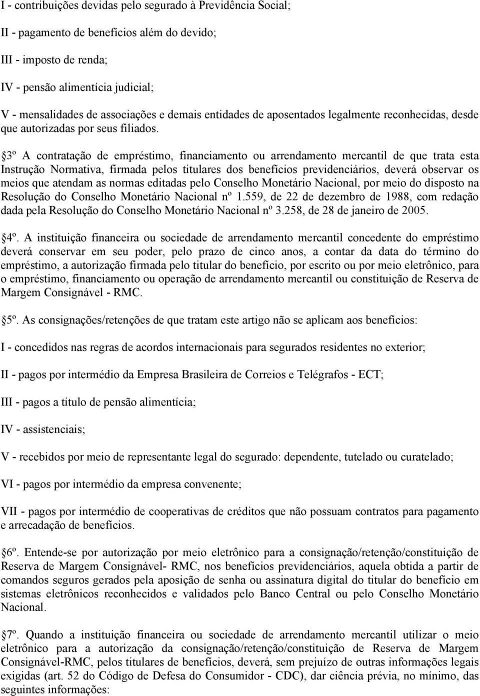 3º A contratação de empréstimo, financiamento ou arrendamento mercantil de que trata esta Instrução Normativa, firmada pelos titulares dos benefícios previdenciários, deverá observar os meios que